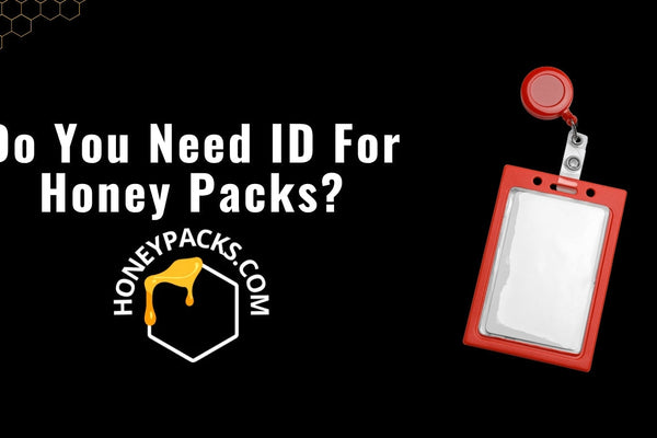 Do You Need ID For Honey Packs?